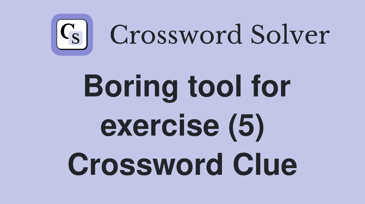 Boring tool for exercise (5) Crossword Clue Answers Crossword Solver